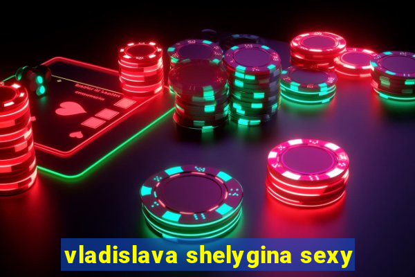 vladislava shelygina sexy